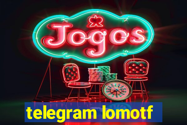 telegram lomotf